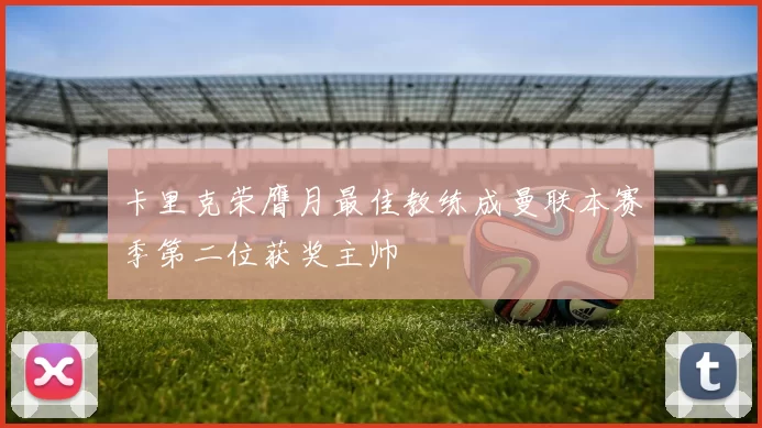 卡里克荣膺月最佳教练成曼联本赛季第二位获奖主帅