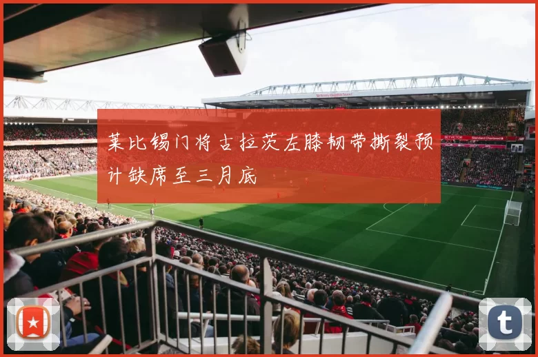莱比锡门将古拉茨左膝韧带撕裂预计缺席至三月底